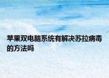 苹果双电脑系统有解决苏拉病毒的方法吗