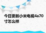 今日更新小米电视4a70寸怎么样