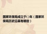 国家环保局成立于( )年（国家环保局历史沿革有哪些）