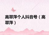 高翠萍个人抖音号（高翠萍）