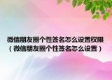 微信朋友圈个性签名怎么设置权限（微信朋友圈个性签名怎么设置）