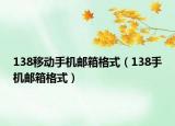 138移动手机邮箱格式（138手机邮箱格式）