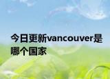 今日更新vancouver是哪个国家