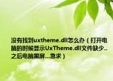 没有找到uxtheme.dll怎么办（打开电脑的时候显示UxTheme.dll文件缺少..之后电脑黑屏...急求）