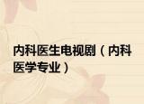 内科医生电视剧（内科 医学专业）