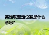 英雄联盟定位赛是什么意思?