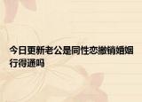 今日更新老公是同性恋撤销婚姻行得通吗