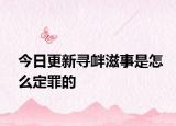 今日更新寻衅滋事是怎么定罪的