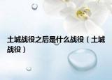土城战役之后是什么战役（土城战役）