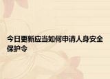 今日更新应当如何申请人身安全保护令
