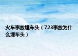 火车事故埋车头（723事故为什么埋车头）