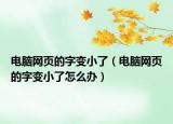 电脑网页的字变小了（电脑网页的字变小了怎么办）