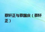 蔡轩正与蔡国庆（蔡轩正）