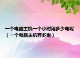 一个电脑主机一个小时用多少电呢（一个电脑主机有多重）