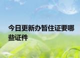 今日更新办暂住证要哪些证件