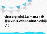 virusorg.win32.alman.c（电脑中Virus.Win32.Alman.c病毒了）