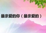 最亲爱的你（最亲爱的）