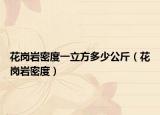 花岗岩密度一立方多少公斤（花岗岩密度）
