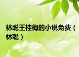 林聪王桂梅的小说免费（林聪）