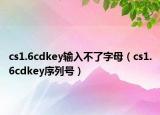 cs1.6cdkey输入不了字母（cs1.6cdkey序列号）