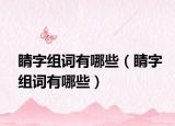 睛字组词有哪些（睛字组词有哪些）