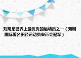 刘翔是世界上最优秀的运动员之一（刘翔 国际著名田径运动员奥运会冠军）