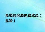 易凝的溶液也易沸么（易凝）