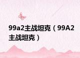 99a2主战坦克（99A2主战坦克）