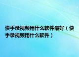 快手录视频用什么软件最好（快手录视频用什么软件）