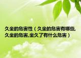 久坐的危害性（久坐的危害有哪些,久坐的危害,坐久了有什么危害）