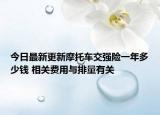今日最新更新摩托车交强险一年多少钱 相关费用与排量有关