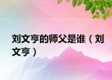 刘文亨的师父是谁（刘文亨）