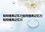 如何提高记忆力如何提高记忆力如何提高记忆力