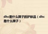 dhc是什么牌子的护肤品（dhc是什么牌子）