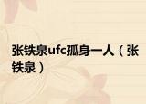 张铁泉ufc孤身一人（张铁泉）