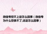 微信号登不上是怎么回事（微信号为什么登录不了,这是怎么回事）