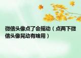 微信头像点了会摇动（点两下微信头像晃动有啥用）