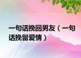 一句话挽回男友（一句话挽留爱情）