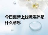 今日更新上线流媒体是什么意思