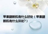 苹果翻新机有什么好处（苹果翻新机有什么坏处?）