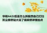 华硕A42J后盖怎么拆我想自己打扫灰尘维修站太远了很麻烦详情加点