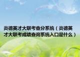 炎德英才大联考查分系统（炎德英才大联考成绩查询系统入口是什么）