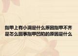 指甲上有小洞是什么原因指甲不齐是怎么回事指甲凹陷的原因是什么