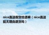 nice直送假货给退嘛（nice直送能无理由退货吗）