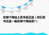 在哪个网站上买书是正品（你们买书正品一般在哪个网站买?）