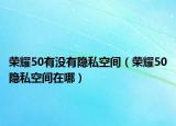 荣耀50有没有隐私空间（荣耀50隐私空间在哪）