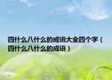 四什么八什么的成语大全四个字（四什么八什么的成语）