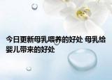 今日更新母乳喂养的好处 母乳给婴儿带来的好处