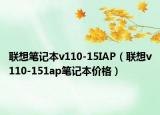 联想笔记本v110-15IAP（联想v110-151ap笔记本价格）