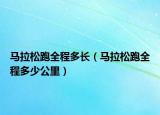 马拉松跑全程多长（马拉松跑全程多少公里）